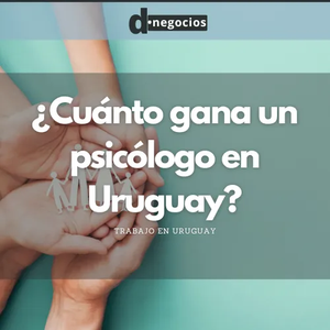 ¿Cuánto gana un psicólogo en Uruguay?