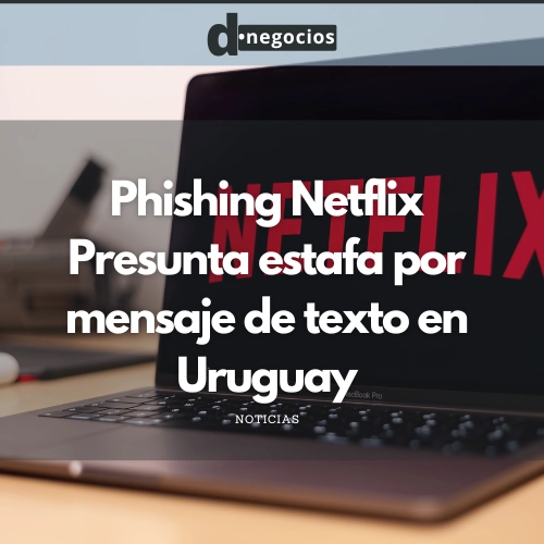 Phishing Netflix en Uruguay.