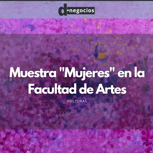 Muestra «Mujeres» en la Facultad de Artes.