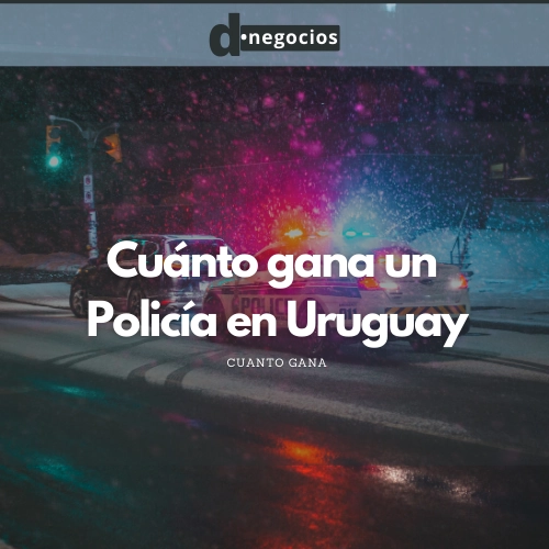 Cuánto gana un Policía en Uruguay.