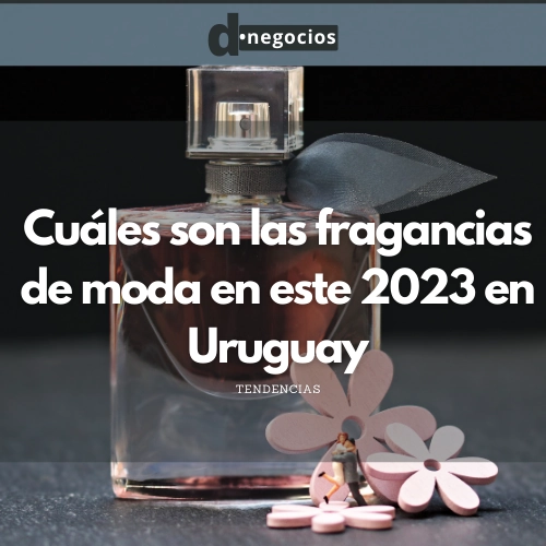 Cuáles son las fragancias de moda en este 2023 en Uruguay.