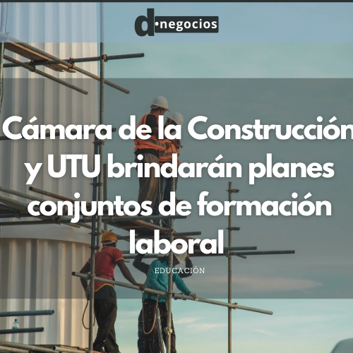 Cámara de la Construcción y UTU brindarán planes conjuntos de formación laboral.