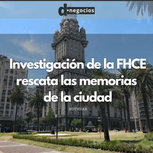 Historia de Montevideo: Investigación de la FHCE rescata las memorias de la ciudad.