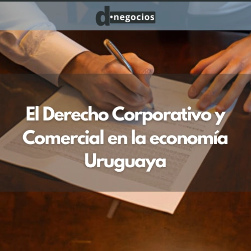 La incidencia de los abogados especializados en Derecho Corporativo y Comercial en la economía Uruguaya.