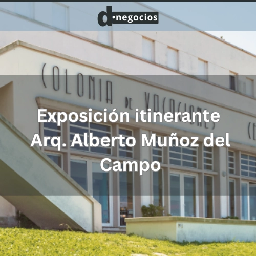 Descubre al arquitecto visionario: Exposición itinerante de Alberto Muñoz del Campo