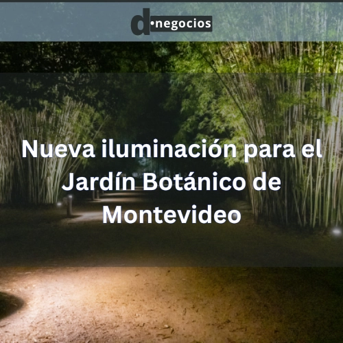 Nueva iluminación para el Jardín Botánico de Montevideo.