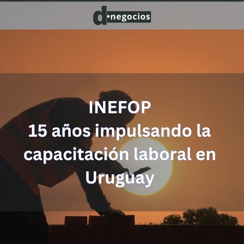 INEFOP: 15 años impulsando la capacitación laboral en Uruguay.