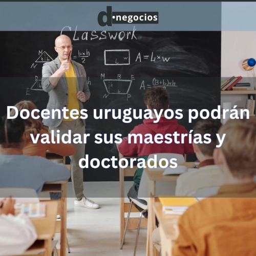 Docentes uruguayos podrán validar sus maestrías y doctorados.