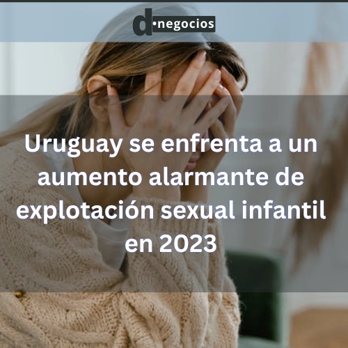 Uruguay se enfrenta a un aumento alarmante de explotación sexual infantil en 2023.