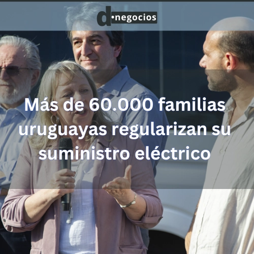 Más de 60.000 familias uruguayas regularizan su suministro eléctrico.