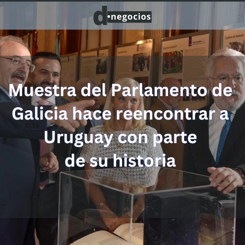 Muestra del Parlamento de Galicia hace reencontrar a Uruguay con parte de su historia.