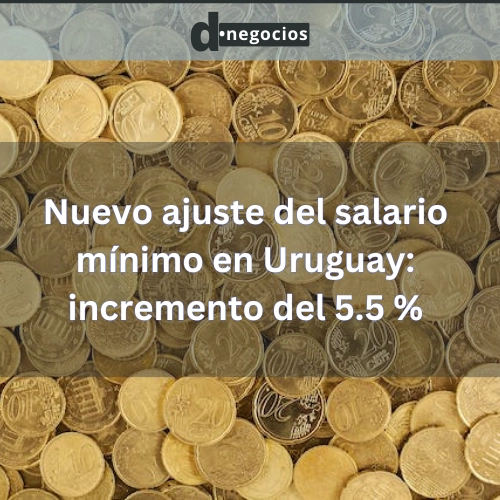 Nuevo ajuste del salario mínimo en Uruguay: incremento del 5.5 %.