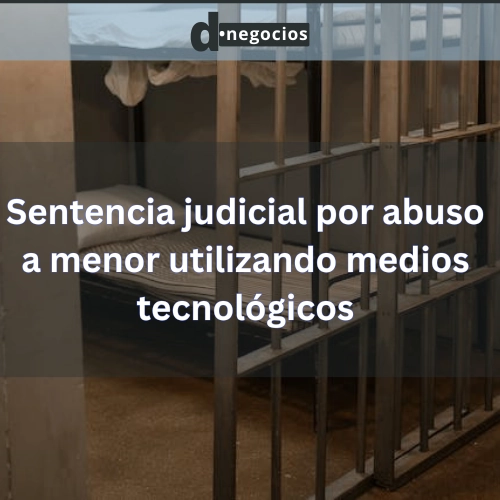 Sentencia judicial por abuso a menor utilizando medios tecnológicos.